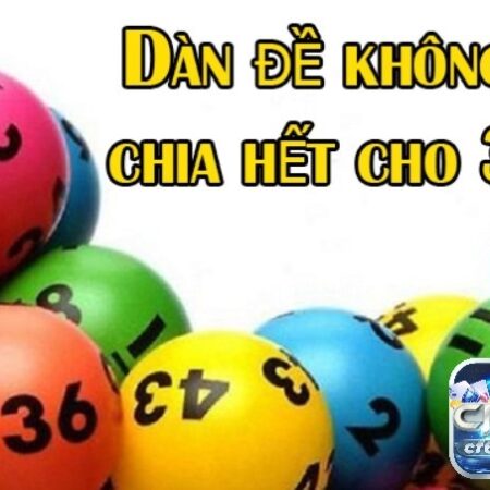 Dàn đề không chia hết cho 3 là gì? Cách dàn đề hiệu quả